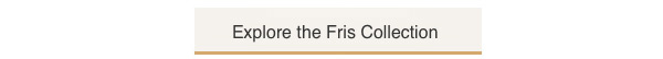 Explore the Fris Collection